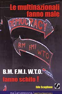 Le multinazionali fanno male (B.M., F.M.I. e W.T.O. fanno schifo)