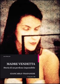 Madre vendetta. Storia di un perdono impossibile