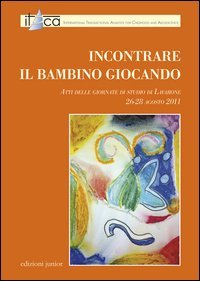 Incontrare il bambino giocando. Atti delle Giornate di studio di Lavarone