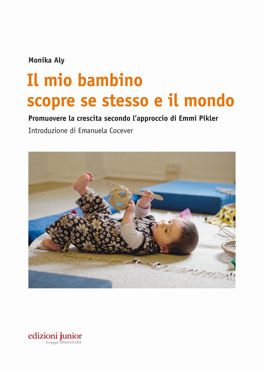 Il mio bambino scopre se stesso e il mondo. Promuovere la crescita secondo l’approccio di Emmi Pikler