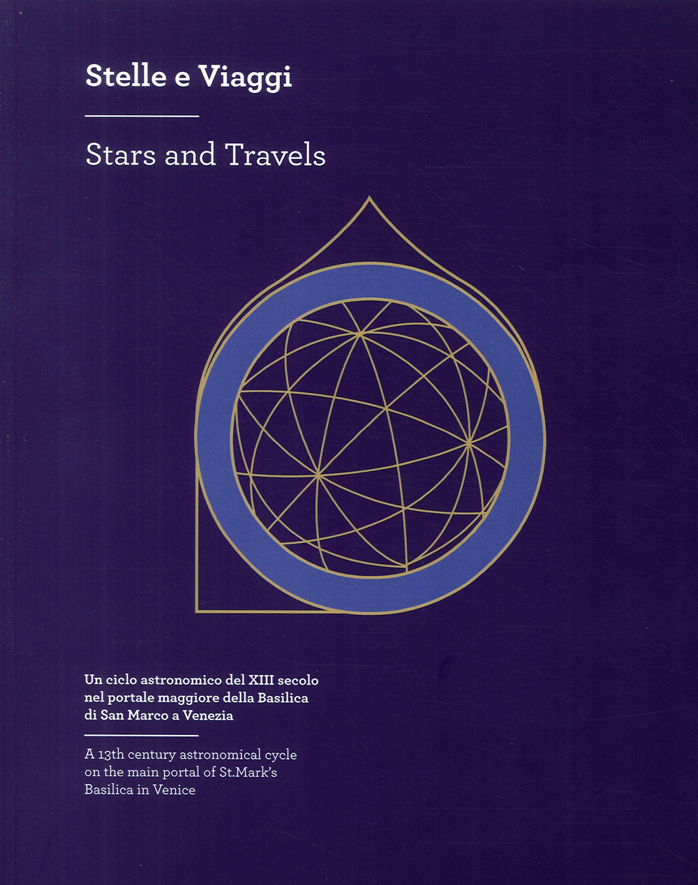 Stelle e viaggi. Un ciclo astronomico del XIII secolo nel portale della Basilica di San Marco a Venezia-Stars and Travels. A 13th century astronomical cycle on the main portal of St. Mark's Basilica in Venice