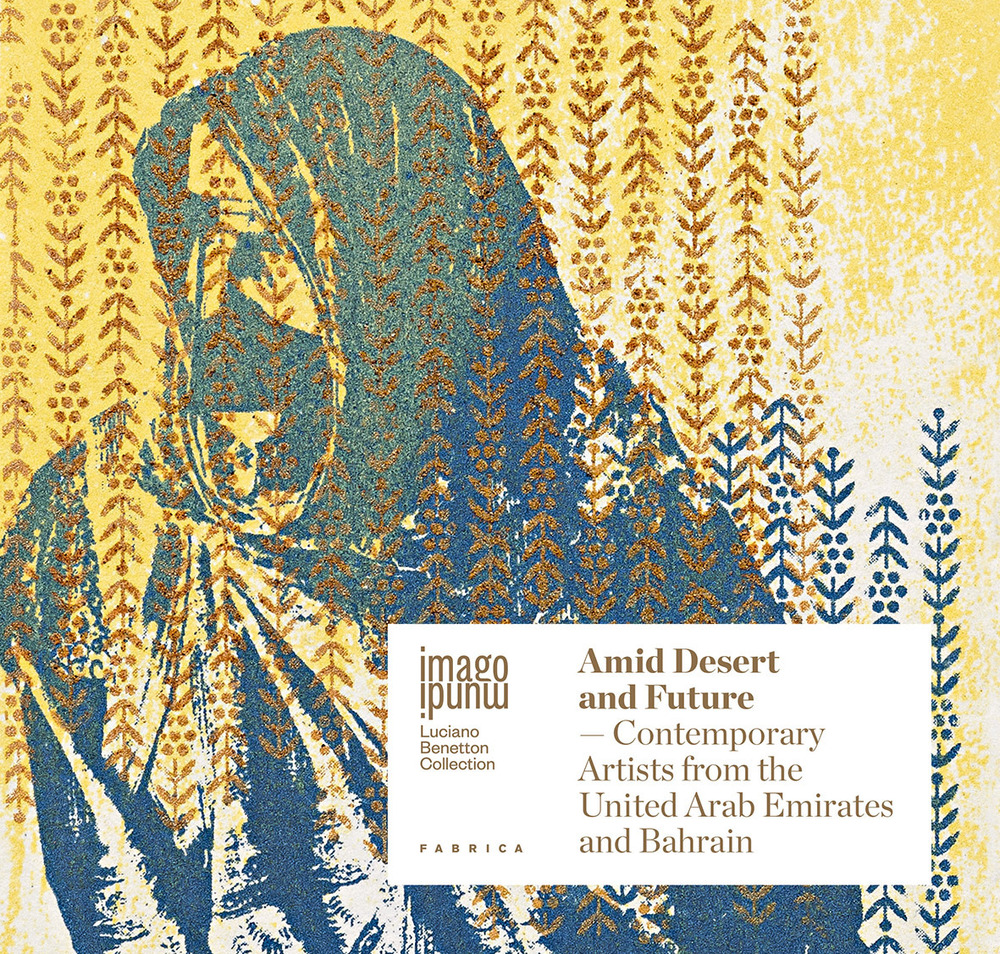 Amid desert and future. Contemporary artists from the United Arab Emirates and Bahrain. Ediz. italiana e inglese
