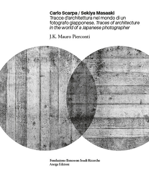 Carlo Scarpa. Sekiya Masaaki. Tracce d'architettura nel mondo di un fotografo giapponese-Traces of architecture in the world of a Japanese photographer