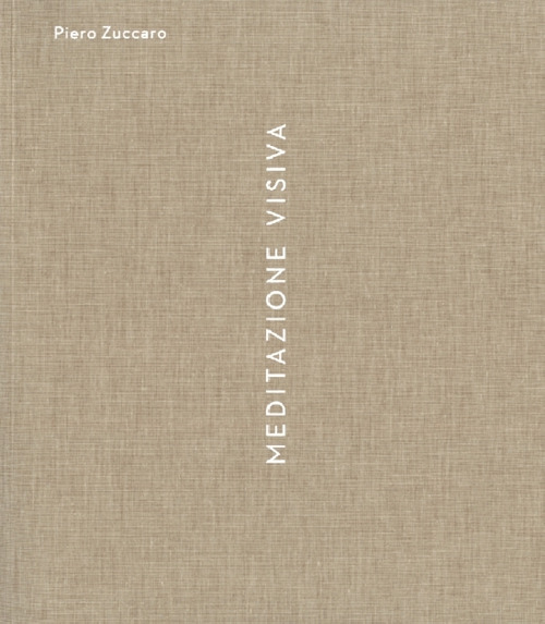 Piero Zuccaro. Meditazione visiva