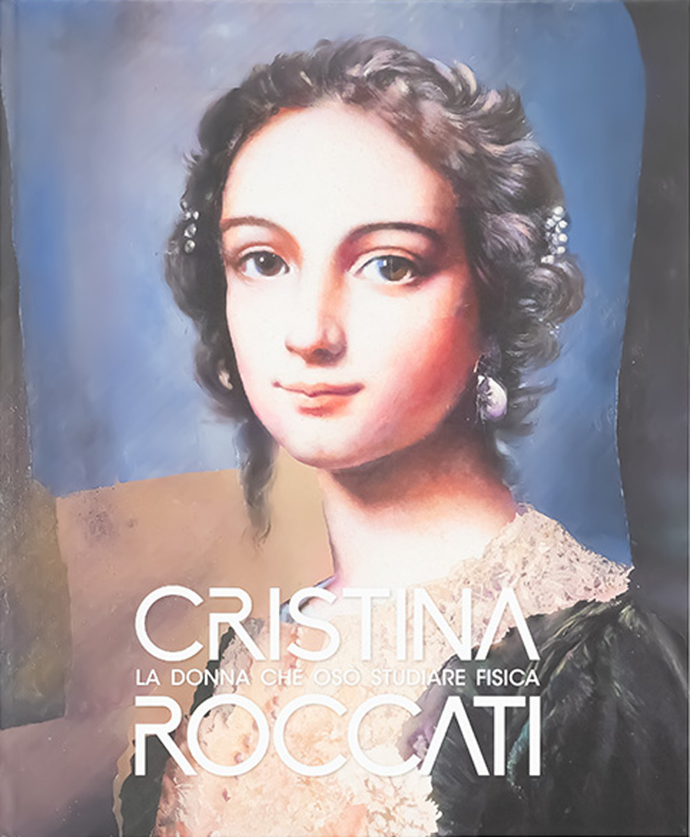 Cristina Roccati. La donna che osò studiare fisica. Catalogo della mostra (Rovigo, 6 dicembre 2024-21 aprile 2025)