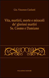 Vita, martirii, morte e miracoli de' gloriosi martiri Ss. Cosmo e Damiano