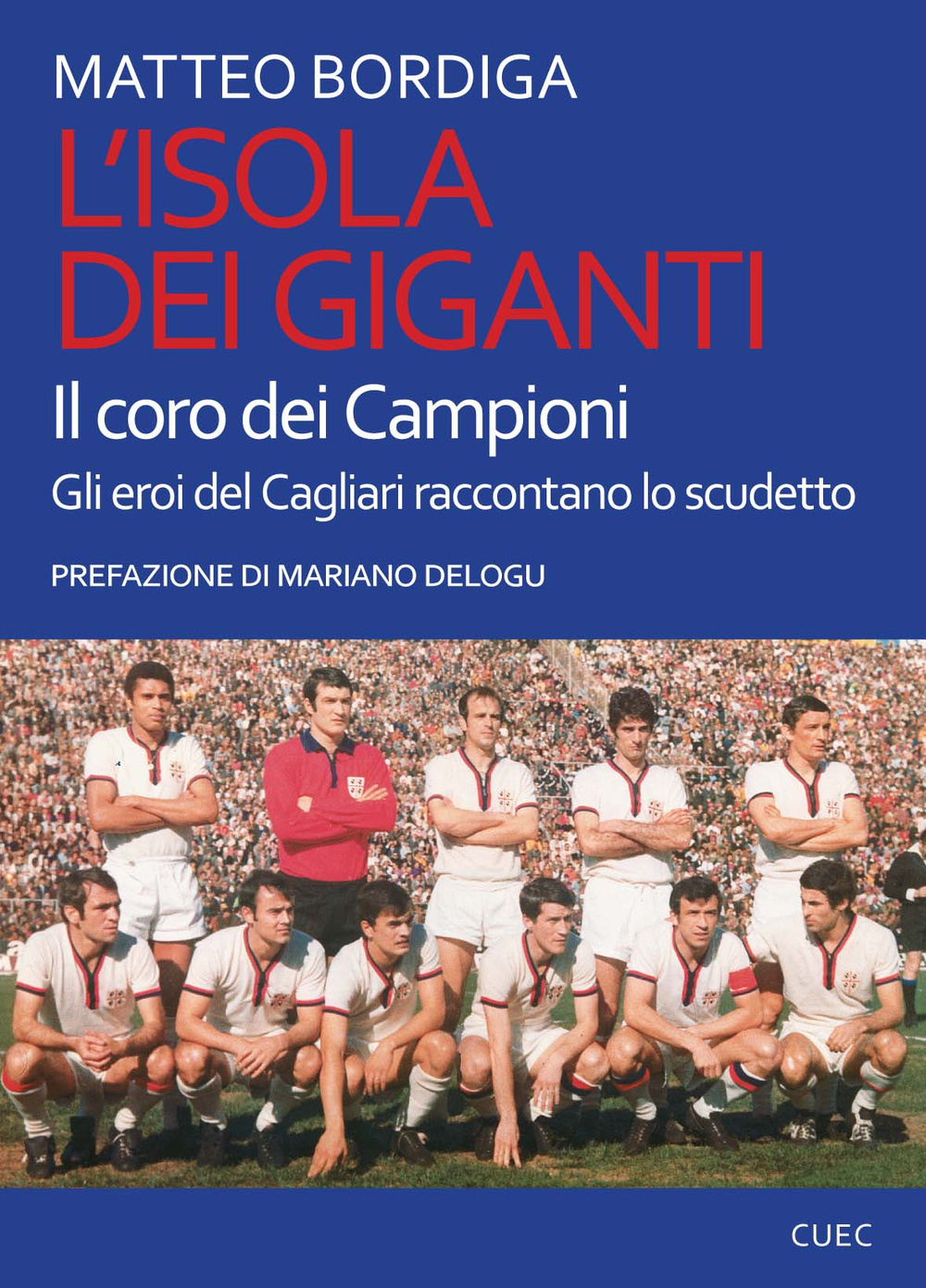 L'isola dei giganti. Il coro dei campioni. Gli eroi del Cagliari raccontano lo scudetto
