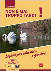 Non è mai troppo tardi! Lezioni per educatori e genitori