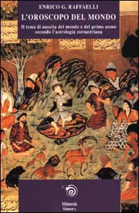 L'oroscopo del mondo. Il tema di nascita del mondo e del primo uomo secondo l'astrologia zoroastriana