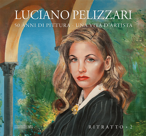 Luciano Pelizzari. 50 anni di pittura. Una vita d’artista. Vol. 2: Rirtatto