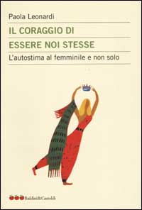 Il coraggio di essere noi stesse. L'autostima al femminile e non solo