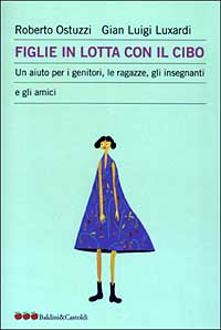 Figlie in lotta con il cibo. Un aiuto per i genitori, le ragazze, gli insegnanti e gli amici