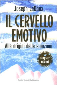 Il cervello emotivo. Alle origini delle emozioni