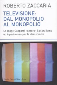 Televisione: dal monopolio al monopolio. La Legge Gasparri «azzera» il pluralismo ed è pericolosa per la democrazia