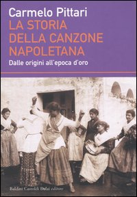 La storia della canzone napoletana. Dalle origini all'epoca d'oro