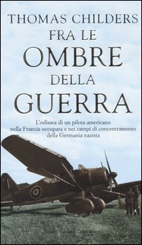 Fra le ombre della guerra. L'odissea di un pilota americano nella Francia occupata e nei campi di concentramento della Germania nazista
