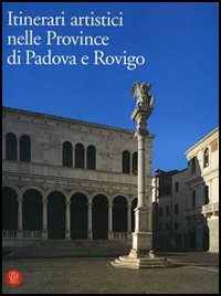 Itinerari artistici nelle province di Padova e Rovigo. Interventi e valorizzazioni del patrimonio artistico