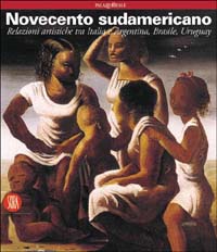 Novecento sudamericano. Relazioni artistiche tra Italia e Argentina, Brasile, Uruguay