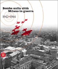 Bombe sulla città. Milano in guerra 1942-1944