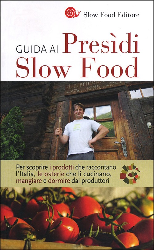 Guida ai Presìdi Slow Food. Per scoprire i prodotti che raccontano l'Italia, le osterie che li cucinano, mangiare e dormire dai produttori