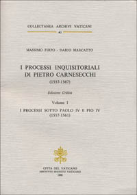 I processi inquisitoriali di Pietro Carnesecchi (1557-1561). Vol. 1: I processi sotto Paolo IV e Pio IV (1557-1561)