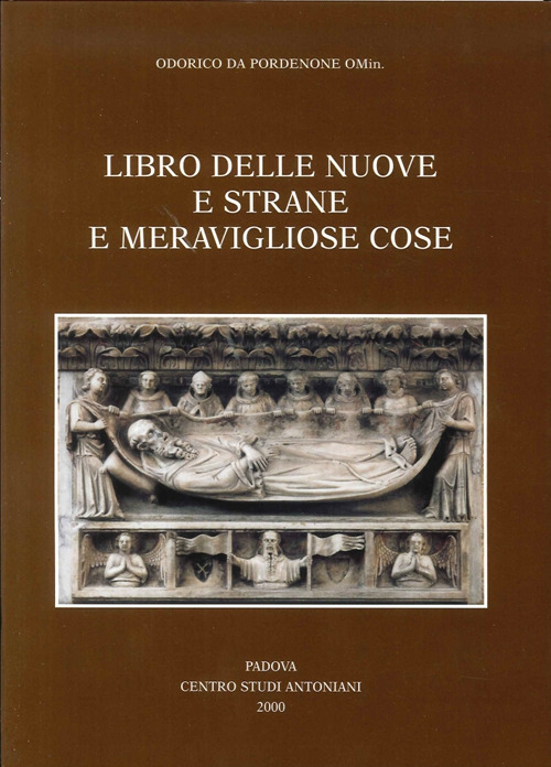 Libro delle nuove e strane e meravigliose cose. Volgarizzamento italiano del secolo XIV dell'Itinerarium di Odorico da Pordenone