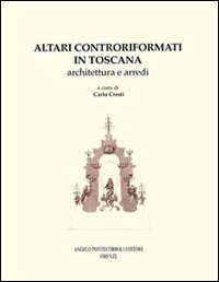 Altari controriformati in Toscana. Architettura e arredi