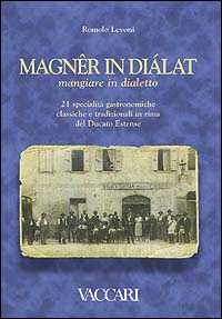 Magnêr in diàlat-Mangiare in dialetto. 21 specialità gastronomiche classiche e tradizionali in rima del Ducato Estense