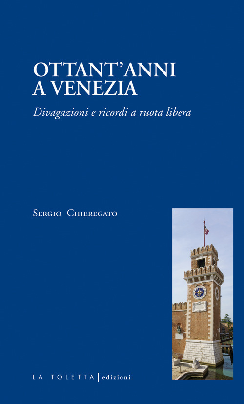 Ottant'anni a Venezia. Divagazioni e ricordi a ruota libera