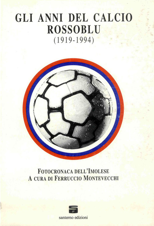 Gli anni del calcio rossoblu (1919-1994). Fotocronaca dell'Imolese