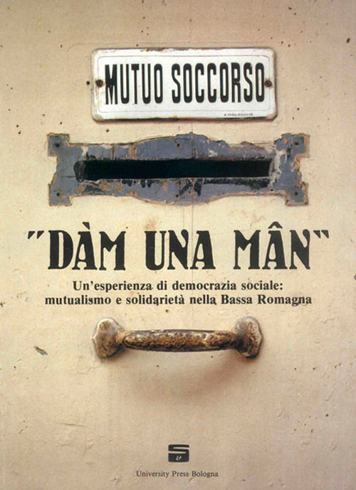 «Dàm una mân». Un'esperienza di democrazia sociale: mutualismo e solidarietà nella Bassa Romagna