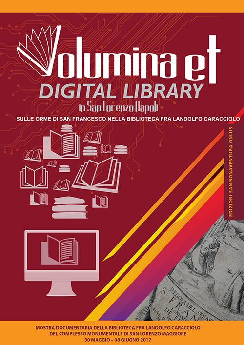 Volumina et digital library in San Lorenzo Napoli. Sulle orme di san Francesco nella biblioteca Fra Landolfo Caracciolo. Catalogo della mostra (Napoli, 30 maggio-8 giugno 2017)