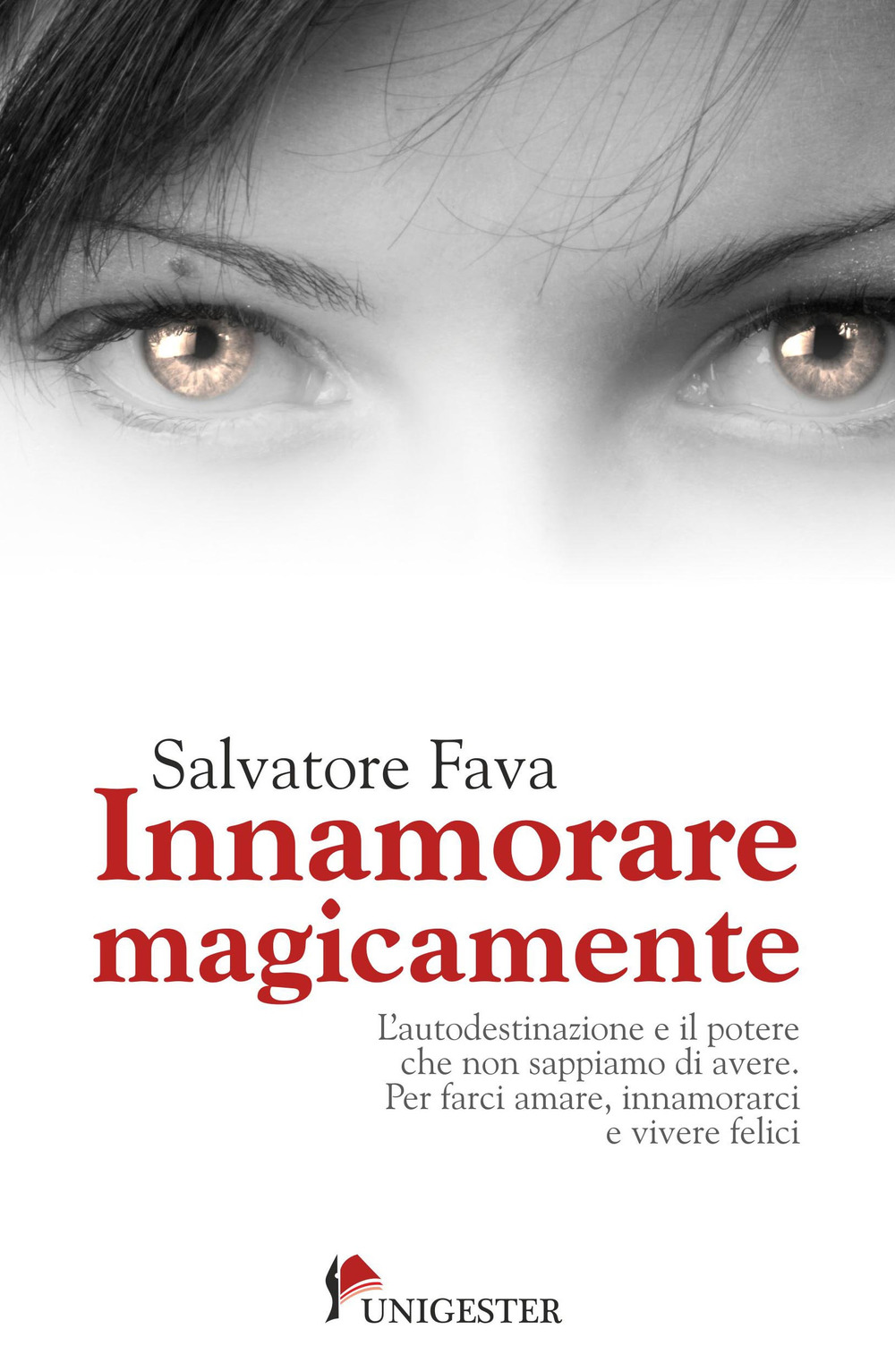Innamorare magicamente. L'autodestinazione e il potere che non sappiamo di avere. Per farci amare, innamorarci e vivere felici