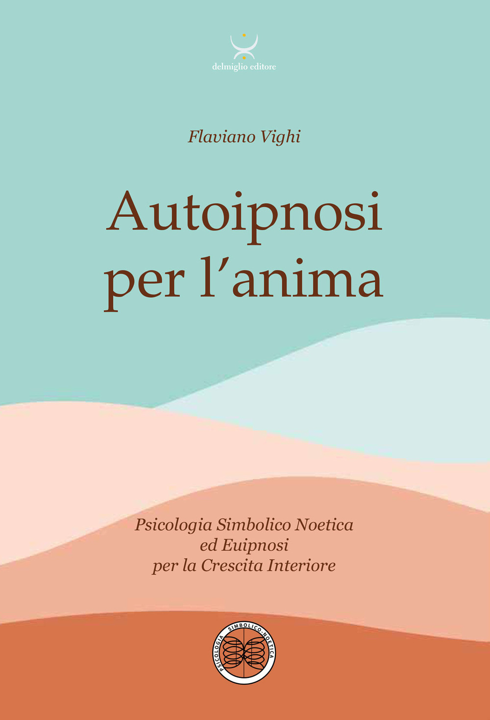 Autoipnosi per l'anima. Psicologia Simbolico noetica ed euipnosi per la crescita interiore