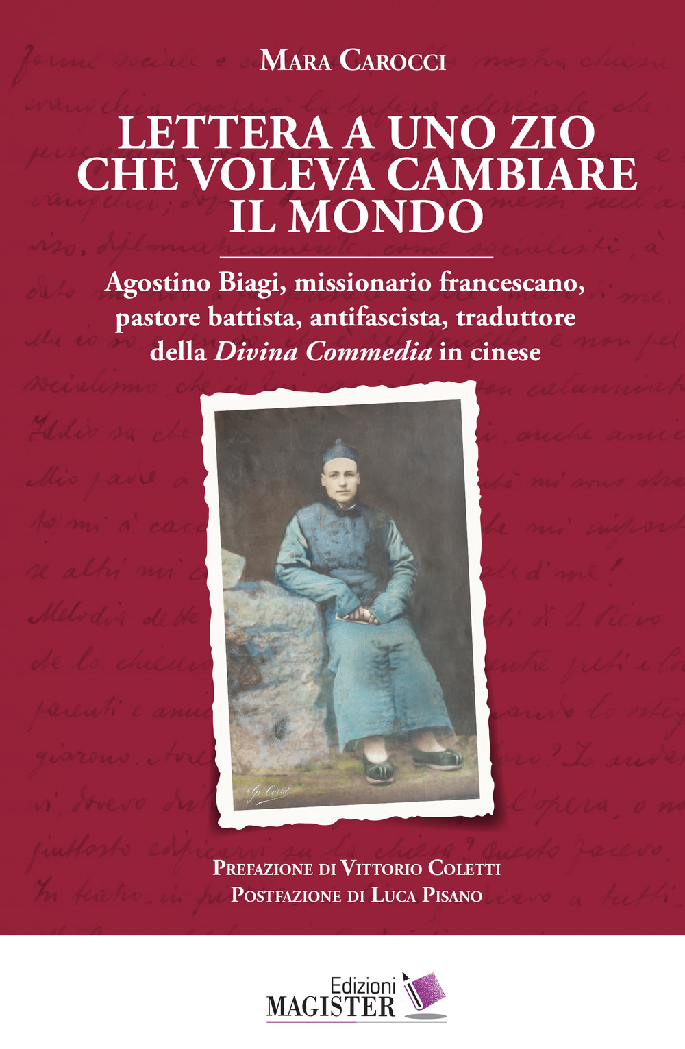 Lettera a uno zio che voleva cambiare il mondo. Agostino Biagi, missionario francescano, pastore battista, antifascista, traduttore della Divina Commedia in cinese