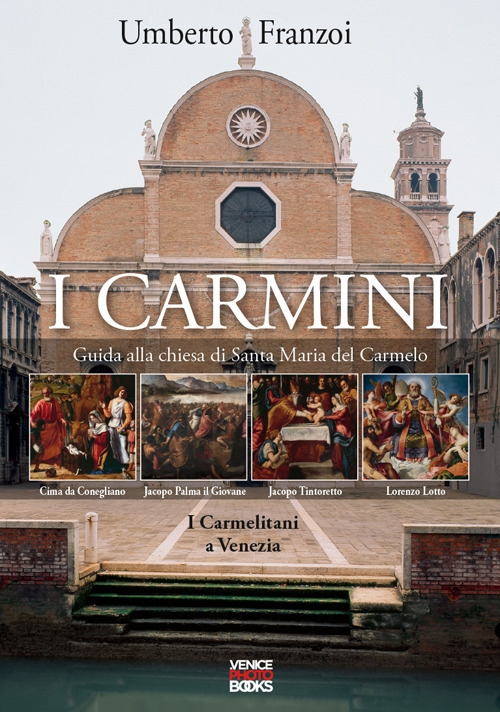I Carmini. Guida alla chiesa di Santa Maria del Carmelo. I carmelitani a Venezia
