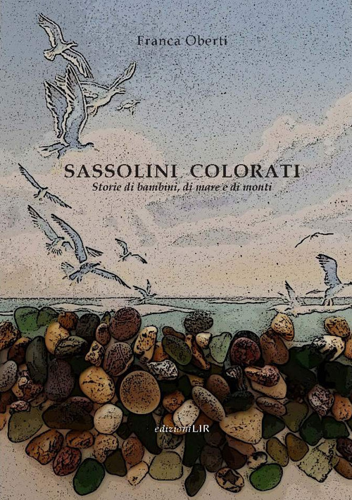 Sassolini colorati. Storie di bambini, di mare e di monti