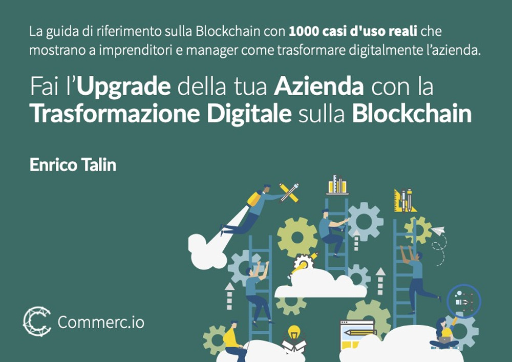 Fai l’upgrade della tua azienda con la trasformazione digitale sulla Blockchain. La guida definitiva sulla Blockchain con 1000 casi d'uso reali che mostrano a imprenditori e manager come trasformare digitalmente la propria azienda