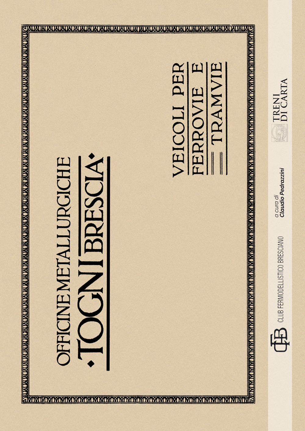 Catalogo delle officine metallurgiche Togni Brescia. Veicoli per ferrovie e tramvie (rist. anast. Brescia, 1913)