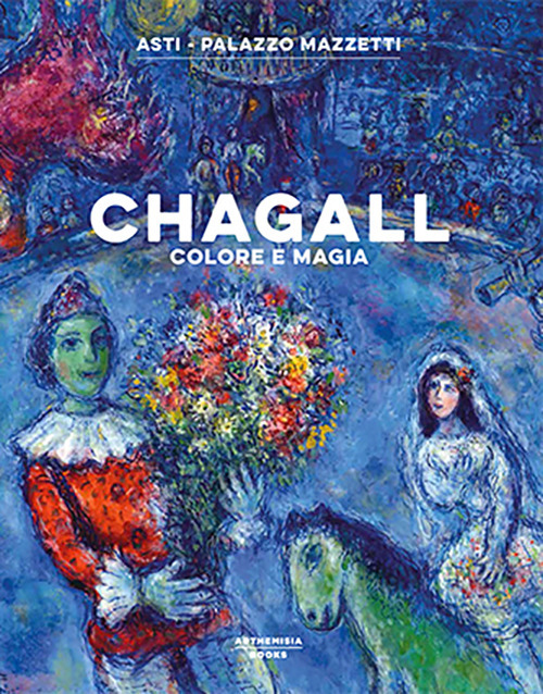 Chagall. Colore e magia. Catalogo della mostra (Asti, 27 settembre 2018-3 febbraio 2019)
