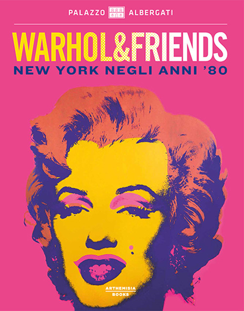 Warhol & friends. New York negli anni '80. Catalogo della mostra (Bologna, 29 settembre 2018-24 febbraio 2019)