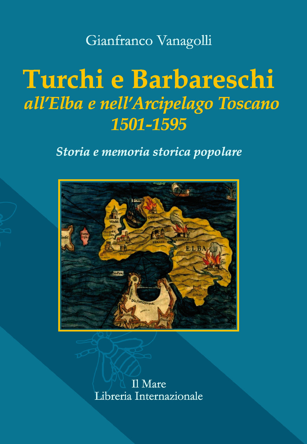 Turchi e barbareschi all'Elba e nell'arcipelago toscano 1501-1595. Storia e memoria storica popolare