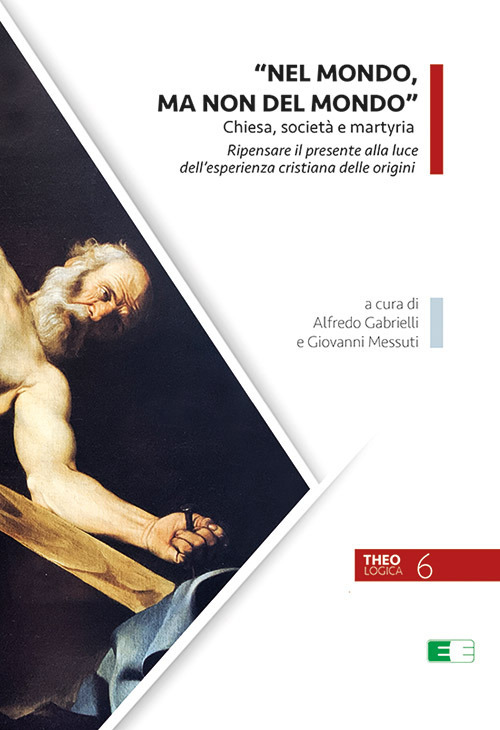 «Nel mondo, ma non del mondo». Chiesa, società e martyria. Ripensare il presente alla luce dell’esperienza cristiana delle origini