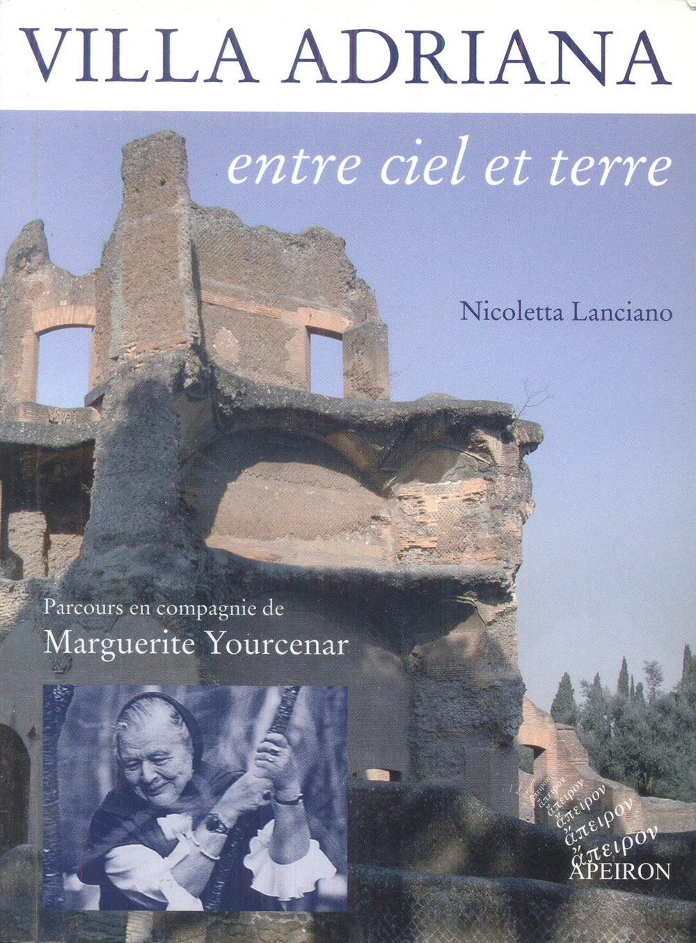 Villa Adriana entre ciel et terre. Parcours en compagnie de Marguerite Yourcenar
