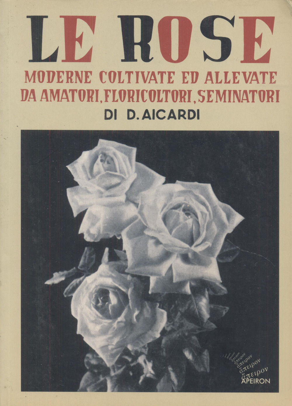 Le rose moderne, coltivate ed allevate da amatori, floricoltori, seminatori