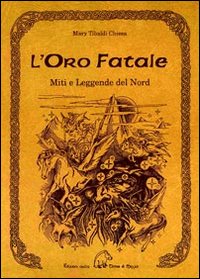 L'oro fatale. Miti e legende del Nord. Trascritti dall'edda e dalle antiche saghe scandinave, danesi e islandesi