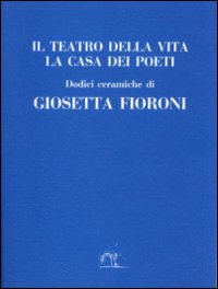 Il teatro della vita. La casa dei poeti