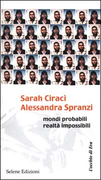 Sarah Ciracì-Alessandra Spranzi. Mondi probabili, realtà impossibili