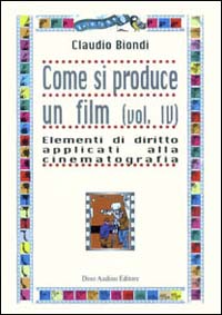 Come si produce un film. Vol. 4: Elementi di diritto applicati alla cinematografia