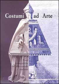 Costumi ad arte. Fonti iconografiche dell'abito teatrale moderno